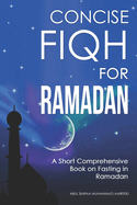 Concise Fiqh for Ramadan: A Short Comprehensive Book on Fasting in Ramadan