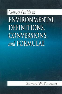 Concise Guide to Environmental Definitions, Conversions, and Formulae - Finucane, Edward W