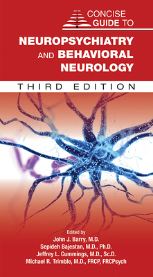 Concise Guide to Neuropsychiatry and Behavioral Neurology - Barry, John J, MD (Editor), and Bajestan, Sepideh, MD, PhD (Editor), and Cummings, Jeffrey L, MD (Editor)