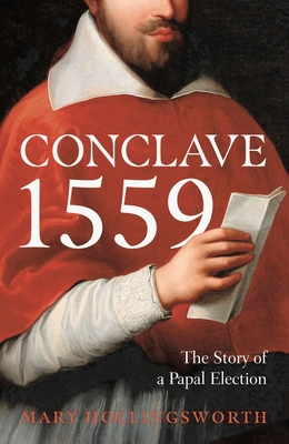 Conclave 1559: Ippolito d'Este and the Papal Election of 1559 - Hollingsworth, Mary