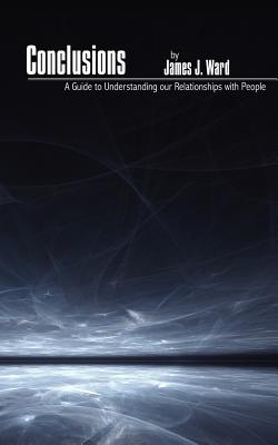 Conclusions: A Guide to Understanding our Relationships with People - Ward, James J