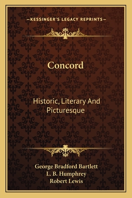 Concord: Historic, Literary And Picturesque - Bartlett, George Bradford