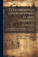 Concordantiae Librorum Veteris Et Novi Testamenti: Domini Nostri Jesu Christi, Juxta Vulgatam Editionem, Jussu Sixti V, Pontificis Max., Recognitam, Ad Usum Praedicatorum...