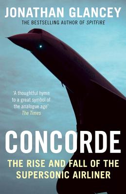 Concorde: The Rise and Fall of the Supersonic Airliner - Glancey, Jonathan