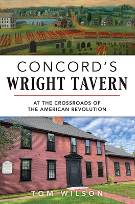 Concord's Wright Tavern: At the Crossroads of the American Revolution - Wilson, Thomas