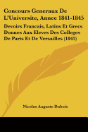 Concours Generaux De L'Universite, Annee 1841-1845: Devoirs Francais, Latins Et Grecs Donnes Aux Eleves Des Colleges De Paris Et De Versailles (1845)