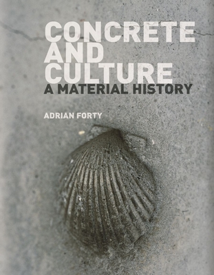 Concrete and Culture: A Material History - Forty, Adrian