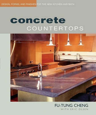 Concrete Countertops: Design, Forms, and Finishes for the New Kitchen and Bath - Olsen, Eric (Photographer), and Cheng, Fu-Tung