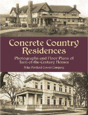 Concrete Country Residences: Photographs and Floor Plans of Turn-Of-The-Century Homes - Atlas Portland Cement Co (Creator), and Atlas Portland Cement Company
