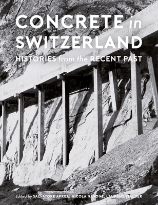 Concrete in Switzerland: Histories from the Recent Past - Aprea, Salvatore (Editor), and Navone, Nicola (Editor), and Stalder, Laurent (Editor)