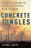 Concrete Jungles: Urban Pollution and the Politics of Difference in the Caribbean