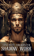 Concrete Shamanism Shadow Work Deck: Full Color Illustrated Guidebook