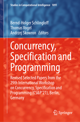 Concurrency, Specification and Programming: Revised Selected Papers from the 29th International Workshop on Concurrency, Specification and Programming (CS&P'21), Berlin, Germany - Schlingloff, Bernd-Holger (Editor), and Vogel, Thomas (Editor), and Skowron, Andrzej (Editor)