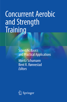 Concurrent Aerobic and Strength Training: Scientific Basics and Practical Applications - Schumann, Moritz (Editor), and Rnnestad, Bent R. (Editor)