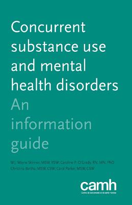 Concurrent Substance Use and Mental Health Disorders: An Information Guide - Skinner, W J Wayne, and Centre for Addiction and Mental Health, and O'Grady, Caroline P