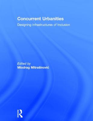 Concurrent Urbanities: Designing Infrastructures of Inclusion - Mitrasinovic, Miodrag (Editor)