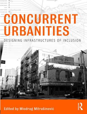 Concurrent Urbanities: Designing Infrastructures of Inclusion - Mitrasinovic, Miodrag (Editor)