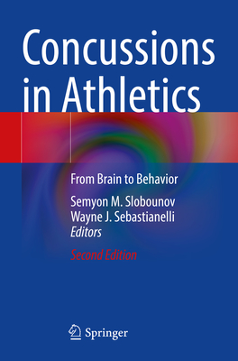 Concussions in Athletics: From Brain to Behavior - Slobounov, Semyon M. (Editor), and Sebastianelli, Wayne J. (Editor)