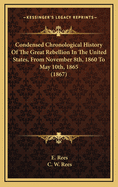 Condensed Chronological History of the Great Rebellion in the United States, from November 8th, 1860 to May 10th, 1865 (1867)