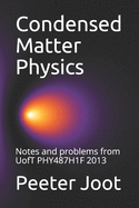 Condensed Matter Physics: Notes and problems from UofT PHY487H1F 2013