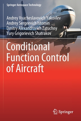 Conditional Function Control of Aircraft - Yakovlev, Andrey Vyacheslavovich, and Istomin, Andrey Sergeevich, and Zatuchny, Dmitry Alexandrovich