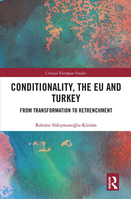 Conditionality, the EU and Turkey: From Transformation to Retrenchment - Sleymanoglu-Krm, Rahime