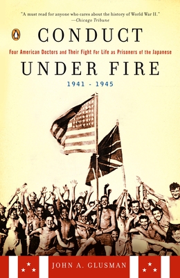 Conduct Under Fire: Four American Doctors and Their Fight for Life as Prisoners of the Japanese, 1941-1945 - Glusman, John A