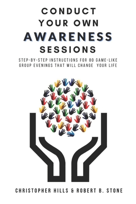 Conduct Your Own Awareness Sessions: Step-by-step instructions for 80 game-like group evenings that will change your life - Hills, Christopher, and Stone, Robert B