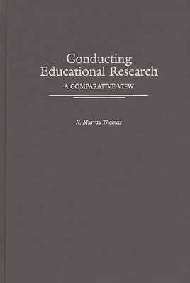 Conducting Educational Research: A Comparative View - Thomas, R Murray, Dr.