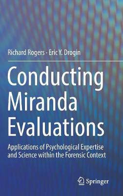 Conducting Miranda Evaluations: Applications of Psychological Expertise and Science Within the Forensic Context - Rogers, Richard, and Drogin, Eric Y