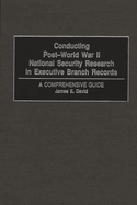 Conducting Post-World War II National Security Research in Executive Branch Records: A Comprehensive Guide