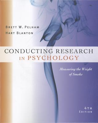 Conducting Research in Psychology: Measuring the Weight of Smoke - Pelham, Brett W, Dr., and Blanton, Hart