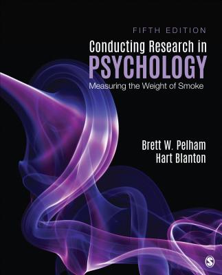 Conducting Research in Psychology: Measuring the Weight of Smoke - Pelham, Brett W, and Blanton, Hart C