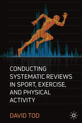 Conducting Systematic Reviews in Sport, Exercise, and Physical Activity - Tod, David