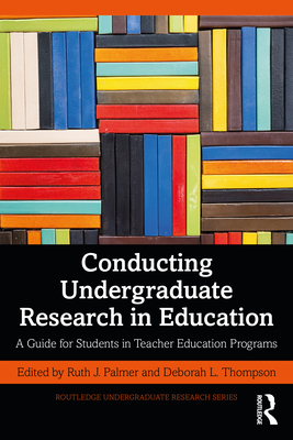 Conducting Undergraduate Research in Education: A Guide for Students in Teacher Education Programs - Palmer, Ruth J (Editor), and Thompson, Deborah L (Editor)