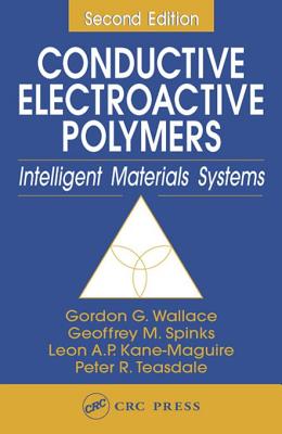 Conductive Electroactive Polymers: Intelligent Materials Systems, Second Edition - Gordon, Wallace, and Wallace, Gordon G, and Spinks, Geoffrey M