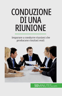 Conduzione di una riunione: Imparare a condurre riunioni che producano risultati reali