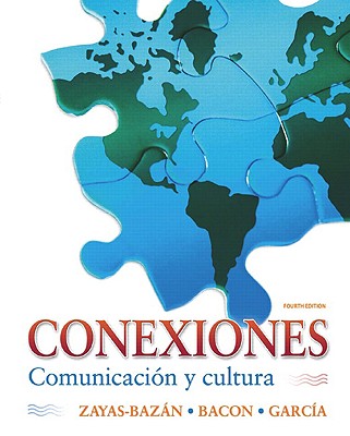 Conexiones: Comunicacin y cultura - Zayas-Bazan, Eduardo, and Bacon, Susan, and Garca, Dulce