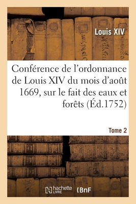 Confrence de l'Ordonnance de Louis XIV Du Mois d'Aot 1669, Sur Le Fait Des Eaux Et Forts. Tome 2 - Louis XIV, and Gallon, de, and Simon