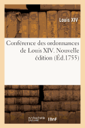 Confrence Des Ordonnances de Louis XIV Avec Les Anciennes Ordonnances Du Royaume: Le Droit crit Et Les Arrts. Nouvelle dition