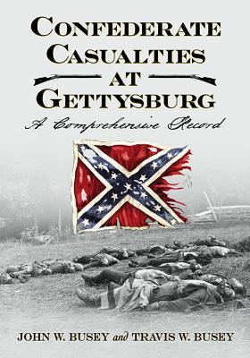 Confederate Casualties at Gettysburg: A Comprehensive Record - Busey, John W, and Busey, Travis W