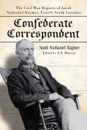 Confederate Correspondent: The Civil War Reports of Jacob Nathaniel Raymer, Fourth North Carolina