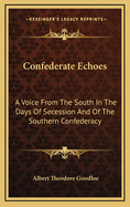 Confederate Echoes: A Voice from the South in the Days of Secession and of the Southern Confederacy