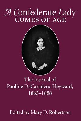 Confederate Lady Comes of Age: The Journal of Pauline Decaradeuc Heyward, 1863-1888 - Robertson, Mary D (Editor)