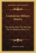 Confederate Military History: The South After the War and the Confederate Navy V13