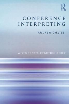 Conference Interpreting: A Student's Practice Book - Gillies, Andrew