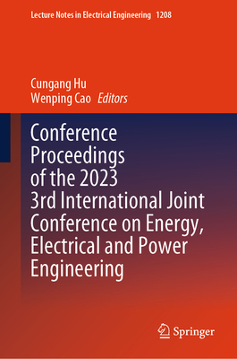 Conference Proceedings of the 2023 3rd International Joint Conference on Energy, Electrical and Power Engineering - Hu, Cungang (Editor), and Cao, Wenping (Editor)