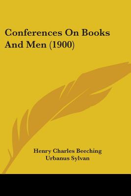 Conferences On Books And Men (1900) - Beeching, Henry Charles, and Sylvan, Urbanus