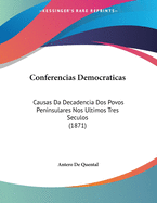 Conferencias Democraticas: Causas Da Decadencia Dos Povos Peninsulares Nos Ultimos Tres Seculos (1871)