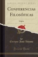 Conferencias Filosoficas: Logica (Classic Reprint)